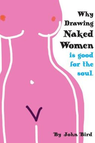Cover of Why Drawing Naked Women is Good for the Soul
