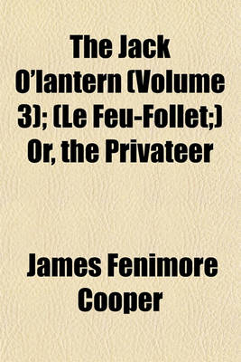 Book cover for The Jack O'Lantern (Volume 3); (Le Feu-Follet;) Or, the Privateer