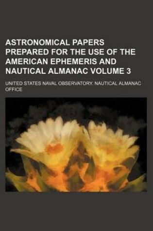 Cover of Astronomical Papers Prepared for the Use of the American Ephemeris and Nautical Almanac Volume 3