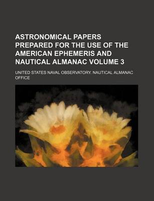 Book cover for Astronomical Papers Prepared for the Use of the American Ephemeris and Nautical Almanac Volume 3