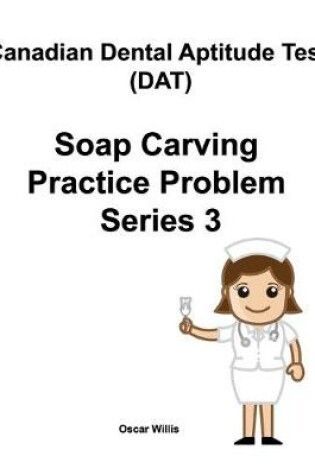 Cover of Canadian Dental Aptitude Test (DAT) Soap Carving Practice Problem Series 3