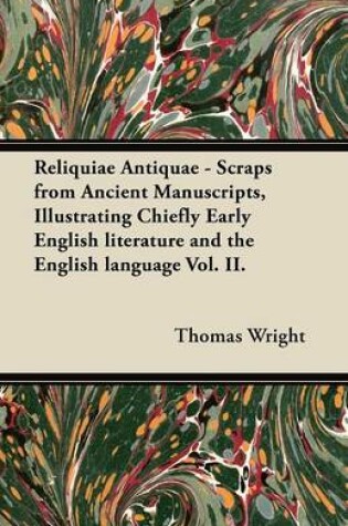 Cover of Reliquiae Antiquae - Scraps from Ancient Manuscripts, Illustrating Chiefly Early English Literature and the English Language Vol. II.