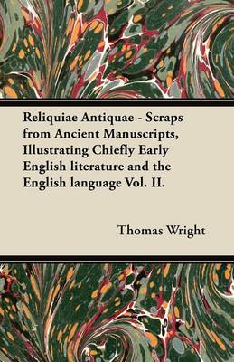 Book cover for Reliquiae Antiquae - Scraps from Ancient Manuscripts, Illustrating Chiefly Early English Literature and the English Language Vol. II.