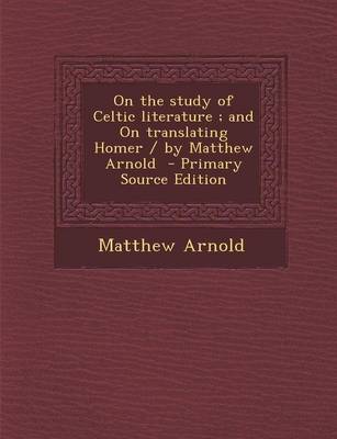 Book cover for On the Study of Celtic Literature; And on Translating Homer / By Matthew Arnold