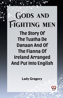 Book cover for Gods And Fighting Men The Story Of The Tuatha De Danaan And Of The Fianna Of Ireland Arranged And Put Into English