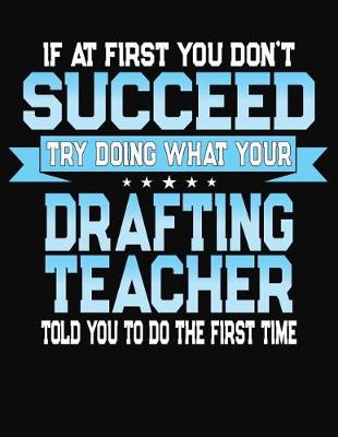 Book cover for If At First You Don't Succeed Try Doing What Your Drafting Teacher Told You To Do The First Time