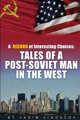 Book cover for "A Record of Interesting Choices: Tales of a Post-Soviet Man in the West"