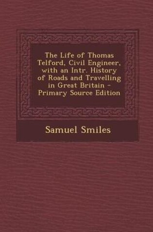 Cover of Life of Thomas Telford, Civil Engineer, with an Intr. History of Roads and Travelling in Great Britain