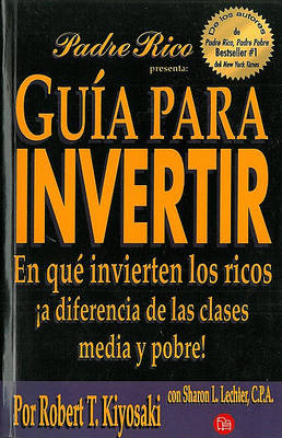 Cover of Guia Para Invertir: En Que Invierten Los Ricos a Diferencia de Las Clases Media y Pobre / Rich Dad's Guide to Investing