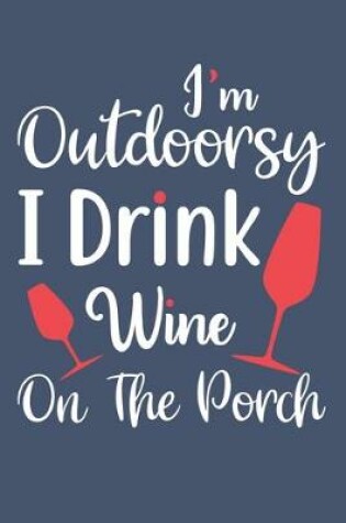 Cover of I'm Outdoorsy I Drink Wine On The Porch