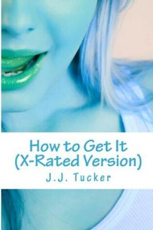 Cover of How to Get It (The X-Rated Version)