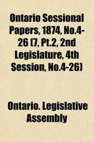 Cover of Ontario Sessional Papers, 1874, No.4-26 (7, PT.2, 2nd Legislature, 4th Session, No.4-26)