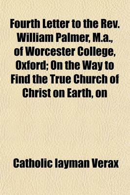 Book cover for Fourth Letter to the REV. William Palmer, M.A., of Worcester College, Oxford; On the Way to Find the True Church of Christ on Earth, on