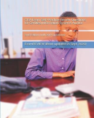 Book cover for CISA Exam Self-Practice Review Questions for Certified Information Systems Auditor 2018 Edition (with 200+ questions)