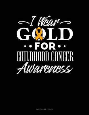 Cover of I Wear Gold for Childhood Cancer Awareness