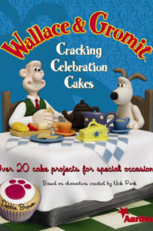 Cover of Wallace and Gromit Cracking Celebration Cakes