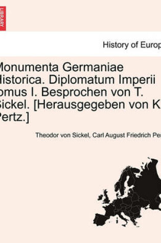 Cover of Monumenta Germaniae Historica. Diplomatum Imperii Tomus I. Besprochen Von T. Sickel. [Herausgegeben Von K. Pertz.]