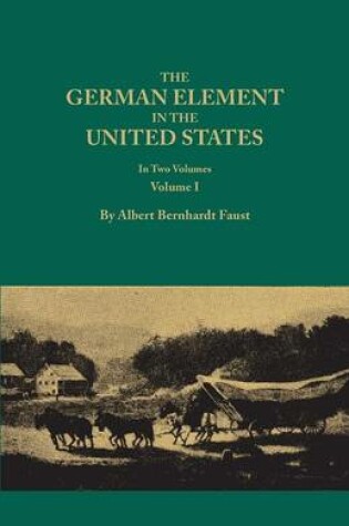 Cover of The German Element in the United States, with special reference to its political, moral, social, and educational influence. In Two Volumes. Volume I