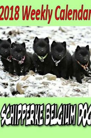 Cover of 2018 Weekly Calendar Schipperke Belgium Dog