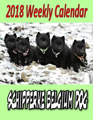 Book cover for 2018 Weekly Calendar Schipperke Belgium Dog