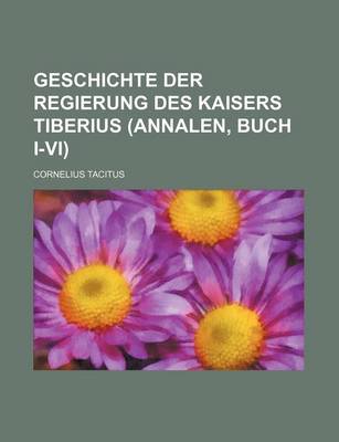 Book cover for Geschichte Der Regierung Des Kaisers Tiberius (Annalen, Buch I-VI)