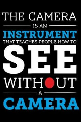Cover of The Camera Is an Instrument That Teaches People How to See Without a Camera