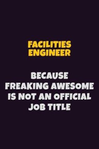 Cover of Facilities Engineer, Because Freaking Awesome Is Not An Official Job Title