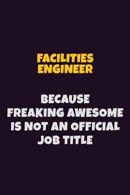 Book cover for Facilities Engineer, Because Freaking Awesome Is Not An Official Job Title