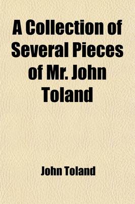 Book cover for A Collection of Several Pieces of Mr. John Toland (Volume 1); The Life of Mr. Toland [By Desmaizeaux]. the History of the Druids. Cicero Illustratus. de Inventione Typographiae. de Jordano Bruno. Jordano Bruno's Innumerable Worlds. Books Ascribed to the a