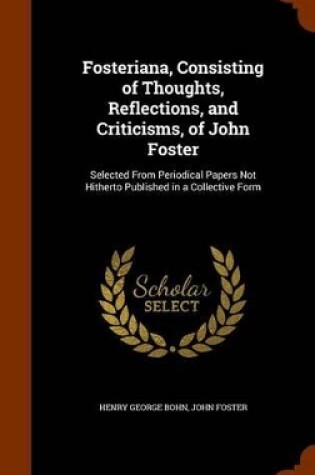 Cover of Fosteriana, Consisting of Thoughts, Reflections, and Criticisms, of John Foster