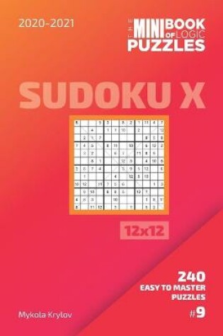 Cover of The Mini Book Of Logic Puzzles 2020-2021. Sudoku X 12x12 - 240 Easy To Master Puzzles. #9