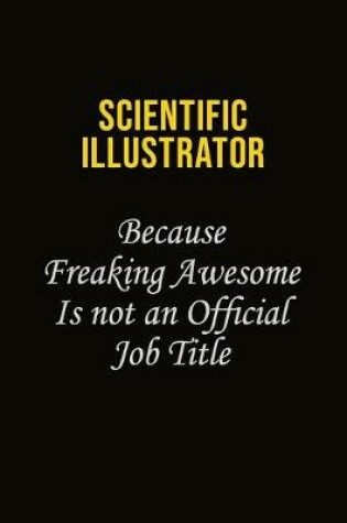 Cover of Scientific Illustrator Because Freaking Awesome Is Not An Official Job Title