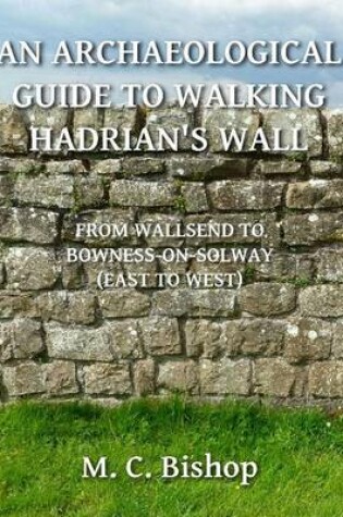Cover of An Archaeological Guide to Walking Hadrian's Wall from Wallsend to Bowness-on-Solway (East to West)