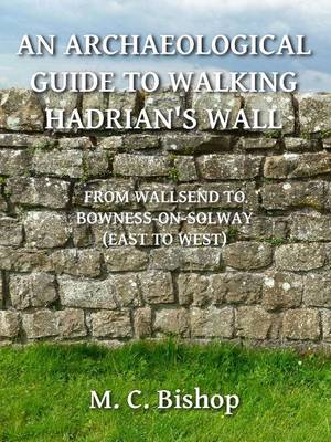 Book cover for An Archaeological Guide to Walking Hadrian's Wall from Wallsend to Bowness-on-Solway (East to West)