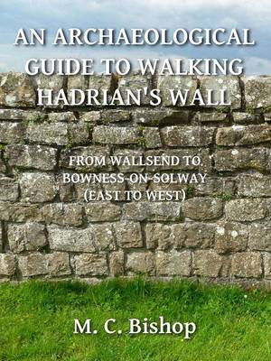 Cover of An Archaeological Guide to Walking Hadrian's Wall from Wallsend to Bowness-on-Solway (East to West)