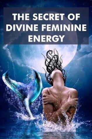 Cover of The Secret of Divine Feminine Energy