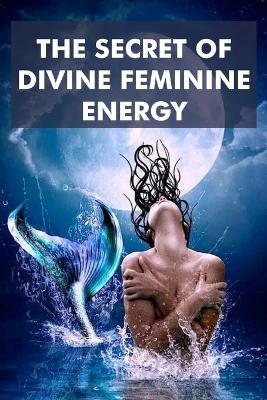 Book cover for The Secret of Divine Feminine Energy