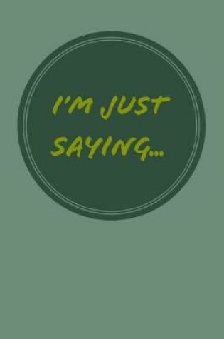 Cover of I'm Just Saying...