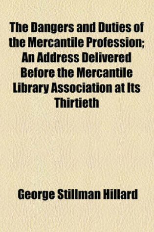 Cover of The Dangers and Duties of the Mercantile Profession; An Address Delivered Before the Mercantile Library Association at Its Thirtieth