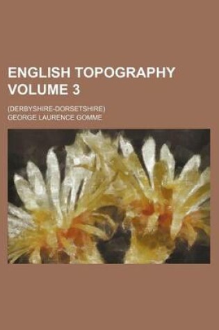 Cover of English Topography Volume 3; (Derbyshire-Dorsetshire)