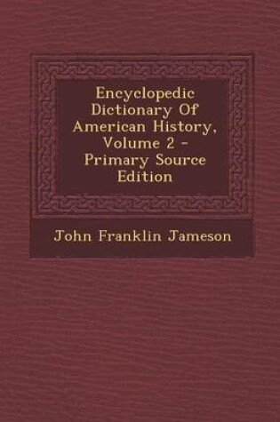 Cover of Encyclopedic Dictionary of American History, Volume 2 - Primary Source Edition