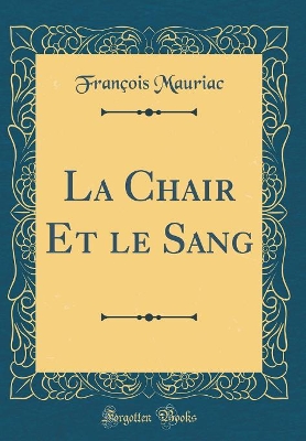 Book cover for La Chair Et Le Sang (Classic Reprint)