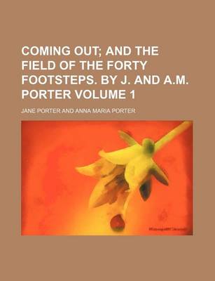 Book cover for Coming Out; And the Field of the Forty Footsteps. by J. and A.M. Porter Volume 1