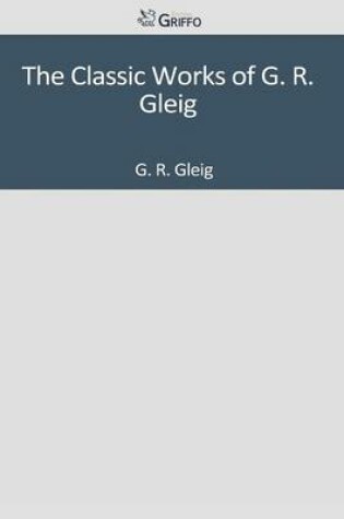 Cover of The Classic Works of G. R. Gleig