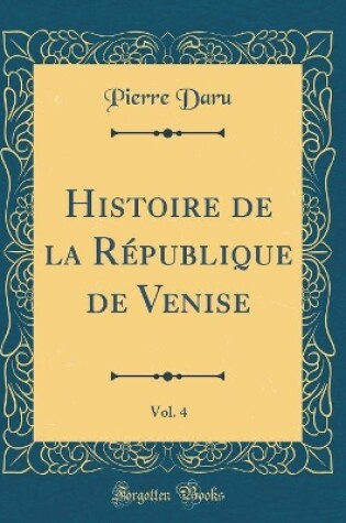 Cover of Histoire de la Republique de Venise, Vol. 4 (Classic Reprint)