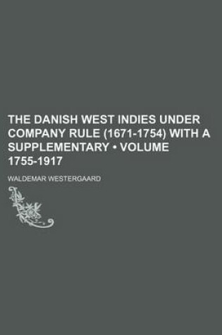 Cover of The Danish West Indies Under Company Rule (1671-1754) with a Supplementary (Volume 1755-1917)