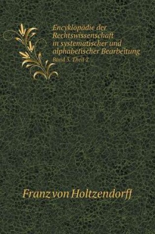 Cover of Encyklopädie der Rechtswissenschaft in systematischer und alphabetischer Bearbeitung Band 3. Theil 2