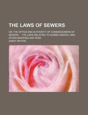 Book cover for The Laws of Sewers; Or, the Office and Authority of Commissioners of Sewers the Laws Relating to Rumney-Marsh, and Other Marshes and Fens