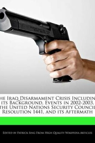 Cover of The Iraq Disarmament Crisis Including Its Background, Events in 2002-2003, the United Nations Security Council Resolution 1441, and Its Aftermath