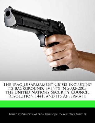 Book cover for The Iraq Disarmament Crisis Including Its Background, Events in 2002-2003, the United Nations Security Council Resolution 1441, and Its Aftermath